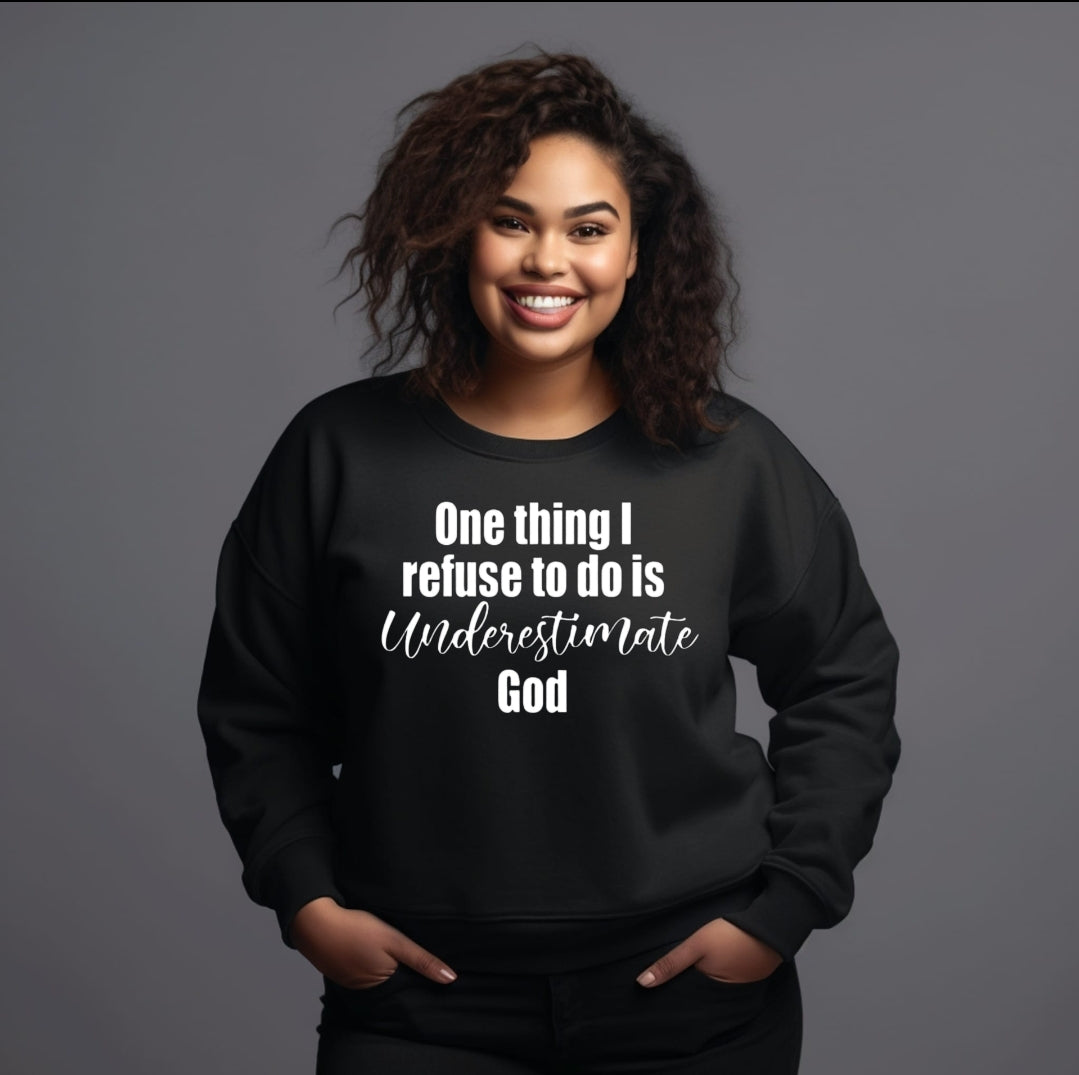 I refuse to underestimate God Sweatshirt